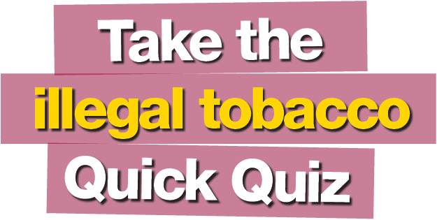 Take the illegal tobacco Quick Quiz